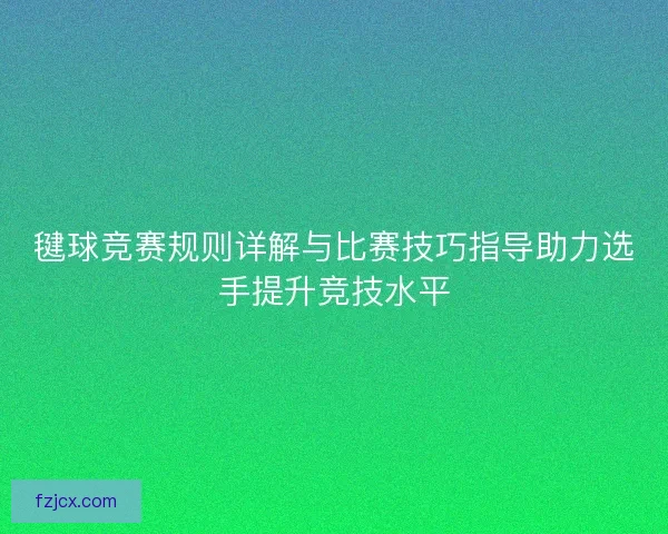 毽球竞赛规则详解与比赛技巧指导助力选手提升竞技水平